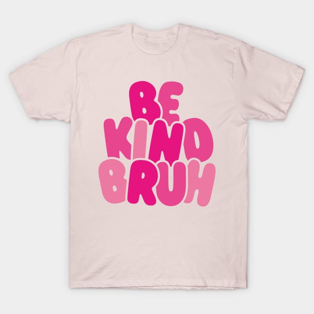 Be Kind Bruh Support Anti Bullying Funny Pink Day T-Shirt by Happiness Shop